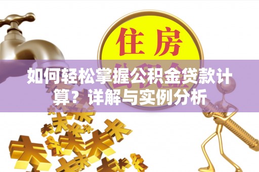 三门如何轻松掌握公积金贷款计算？详解与实例分析
