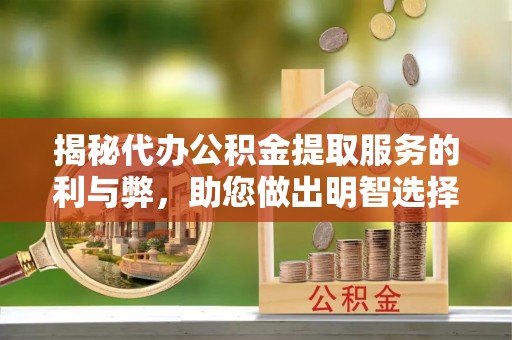 三门揭秘代办公积金提取服务的利与弊，助您做出明智选择