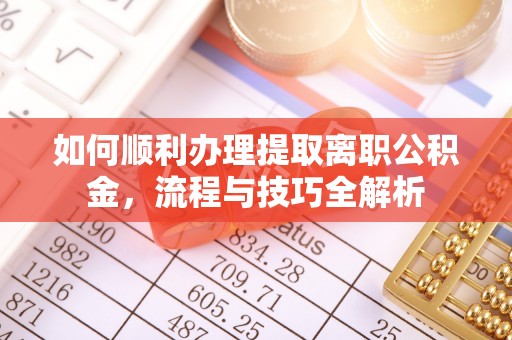 三门如何顺利办理提取离职公积金，流程与技巧全解析