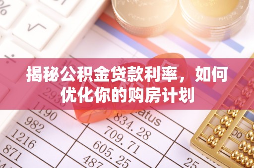三门揭秘公积金贷款利率，如何优化你的购房计划