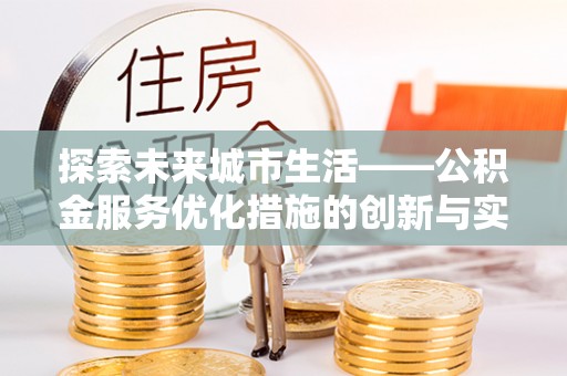 三门探索未来城市生活——公积金服务优化措施的创新与实践