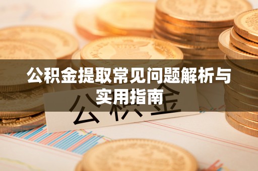 三门公积金提取常见问题解析与实用指南