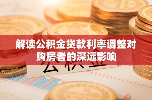 三门解读公积金贷款利率调整对购房者的深远影响