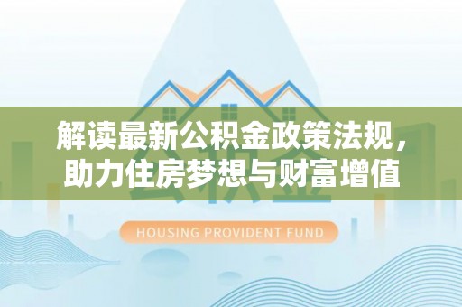 三门解读最新公积金政策法规，助力住房梦想与财富增值