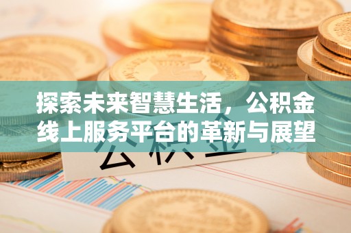 三门探索未来智慧生活，公积金线上服务平台的革新与展望