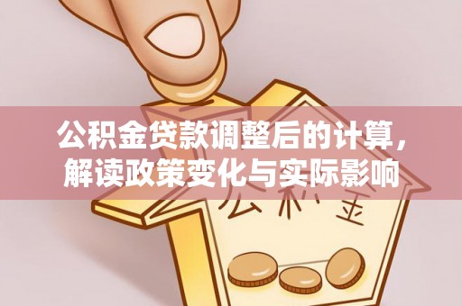 三门公积金贷款调整后的计算，解读政策变化与实际影响
