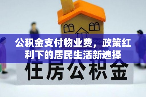 三门公积金支付物业费，政策红利下的居民生活新选择
