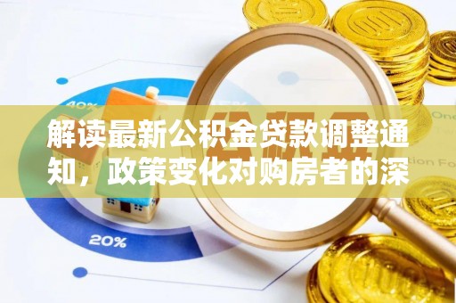 三门解读最新公积金贷款调整通知，政策变化对购房者的深远影响