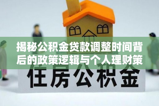 三门揭秘公积金贷款调整时间背后的政策逻辑与个人理财策略