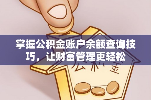 三门掌握公积金账户余额查询技巧，让财富管理更轻松