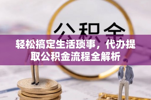 三门轻松搞定生活琐事，代办提取公积金流程全解析