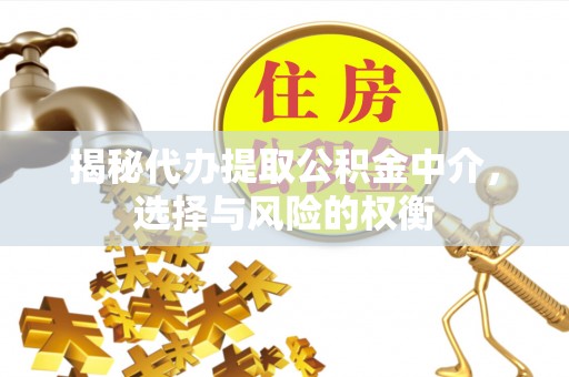 三门揭秘代办提取公积金中介，选择与风险的权衡
