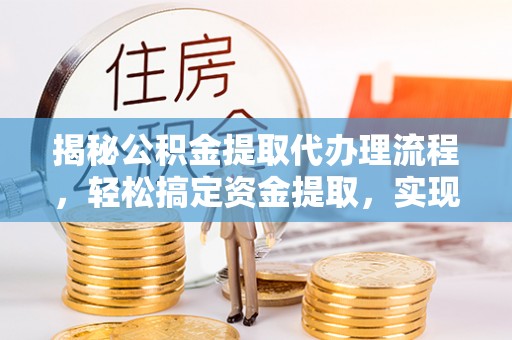 三门揭秘公积金提取代办理流程，轻松搞定资金提取，实现财务自由