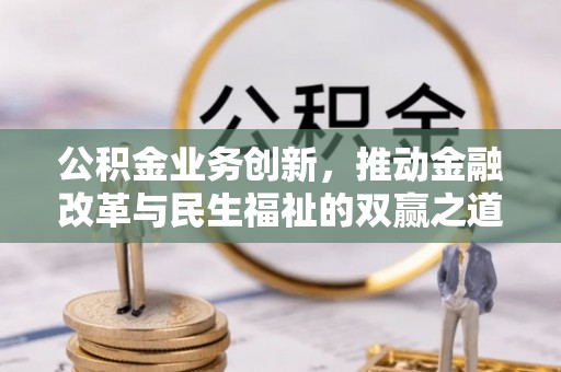 三门公积金业务创新，推动金融改革与民生福祉的双赢之道