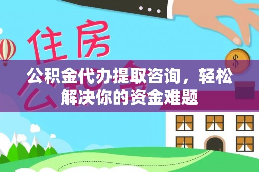 三门公积金代办提取咨询，轻松解决你的资金难题