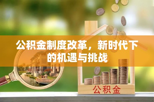三门公积金制度改革，新时代下的机遇与挑战