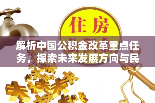 三门解析中国公积金改革重点任务，探索未来发展方向与民生影响