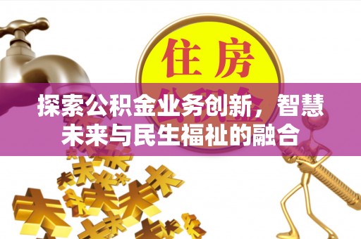 三门探索公积金业务创新，智慧未来与民生福祉的融合