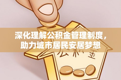 三门深化理解公积金管理制度，助力城市居民安居梦想
