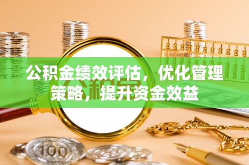 三门公积金绩效评估，优化管理策略，提升资金效益