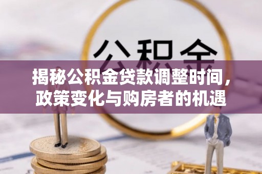 三门揭秘公积金贷款调整时间，政策变化与购房者的机遇