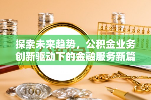 三门探索未来趋势，公积金业务创新驱动下的金融服务新篇章