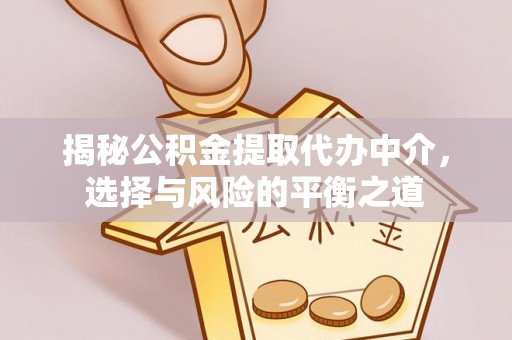 三门揭秘公积金提取代办中介，选择与风险的平衡之道
