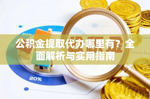 三门公积金提取代办哪里有？全面解析与实用指南