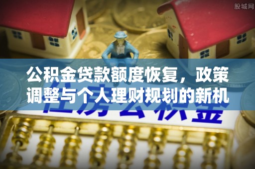 三门公积金贷款额度恢复，政策调整与个人理财规划的新机遇